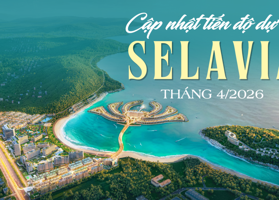 CẬP NHẬT TIẾN ĐỘ SELAVIA – THÁNG 04.2026